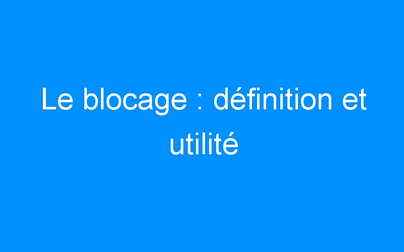 You are currently viewing Le blocage : définition et utilité