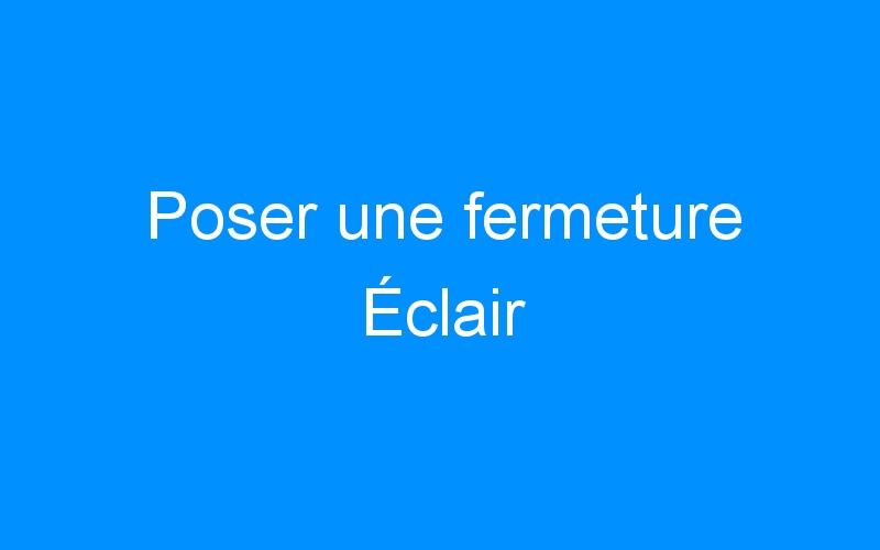 You are currently viewing Poser une fermeture Éclair